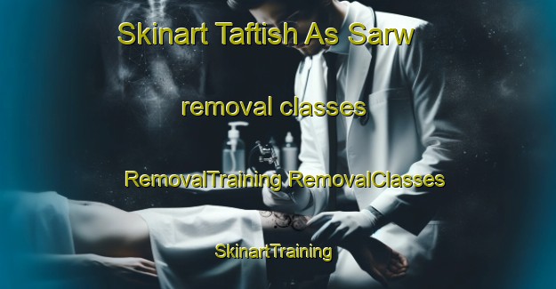 Skinart Taftish As Sarw removal classes | #RemovalTraining #RemovalClasses #SkinartTraining-Egypt