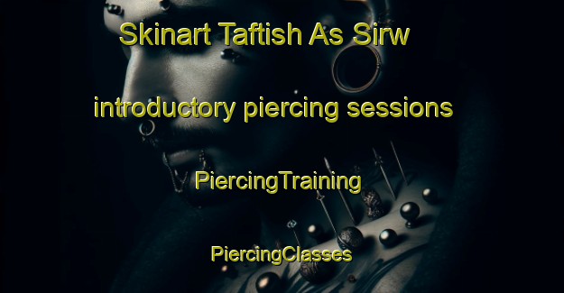 Skinart Taftish As Sirw introductory piercing sessions | #PiercingTraining #PiercingClasses #SkinartTraining-Egypt