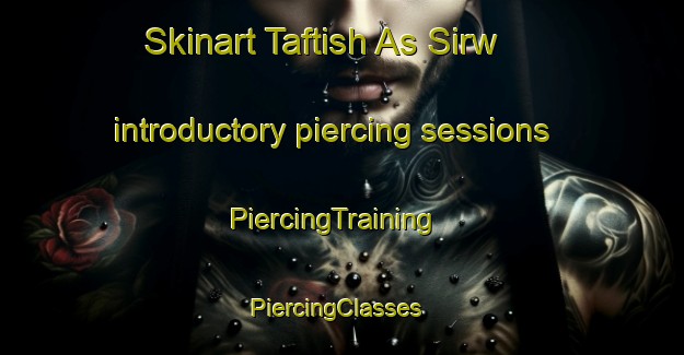 Skinart Taftish As Sirw introductory piercing sessions | PiercingTraining | PiercingClasses | SkinartTraining-Egypt