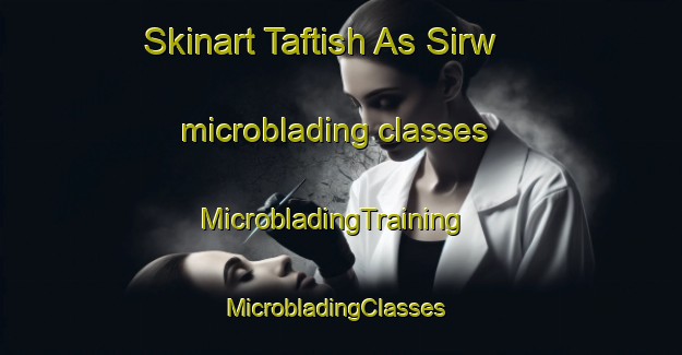 Skinart Taftish As Sirw microblading classes | MicrobladingTraining | MicrobladingClasses | SkinartTraining-Egypt