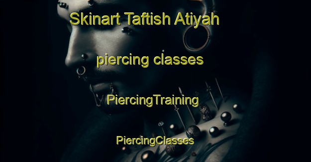 Skinart Taftish Atiyah piercing classes | #PiercingTraining #PiercingClasses #SkinartTraining-Egypt