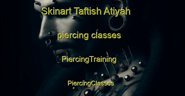 Skinart Taftish Atiyah piercing classes | PiercingTraining | PiercingClasses | SkinartTraining-Egypt