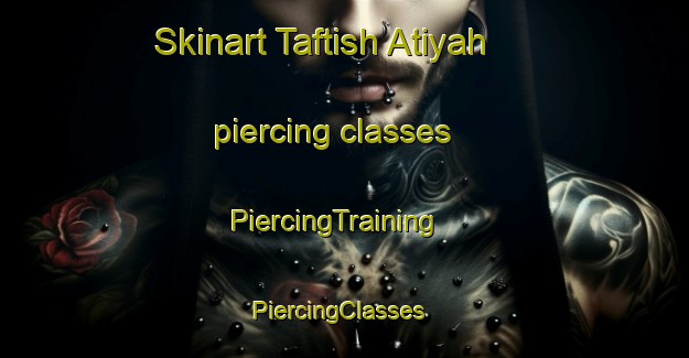 Skinart Taftish Atiyah piercing classes | PiercingTraining | PiercingClasses | SkinartTraining-Egypt
