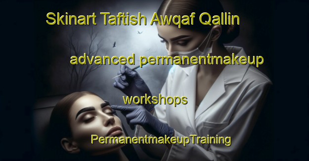 Skinart Taftish Awqaf Qallin advanced permanentmakeup workshops | #PermanentmakeupTraining #PermanentmakeupClasses #SkinartTraining-Egypt