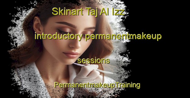 Skinart Taj Al Izz introductory permanentmakeup sessions | PermanentmakeupTraining | PermanentmakeupClasses | SkinartTraining-Egypt