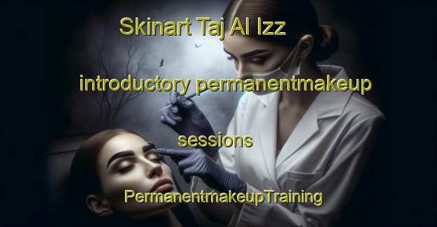 Skinart Taj Al Izz introductory permanentmakeup sessions | PermanentmakeupTraining | PermanentmakeupClasses | SkinartTraining-Egypt