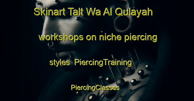 Skinart Talt Wa Al Qulayah workshops on niche piercing styles | PiercingTraining | PiercingClasses | SkinartTraining-Egypt
