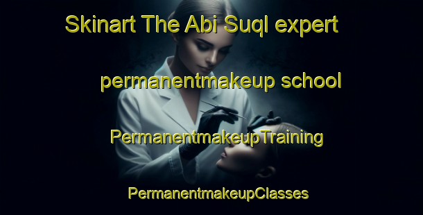 Skinart The Abi Suql expert permanentmakeup school | PermanentmakeupTraining | PermanentmakeupClasses | SkinartTraining-Egypt