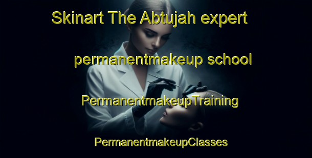 Skinart The Abtujah expert permanentmakeup school | PermanentmakeupTraining | PermanentmakeupClasses | SkinartTraining-Egypt