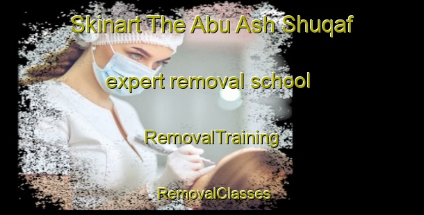 Skinart The Abu Ash Shuqaf expert removal school | RemovalTraining | RemovalClasses | SkinartTraining-Egypt