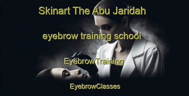Skinart The Abu Jaridah eyebrow training school | EyebrowTraining | EyebrowClasses | SkinartTraining-Egypt