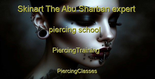 Skinart The Abu Sharban expert piercing school | #PiercingTraining #PiercingClasses #SkinartTraining-Egypt