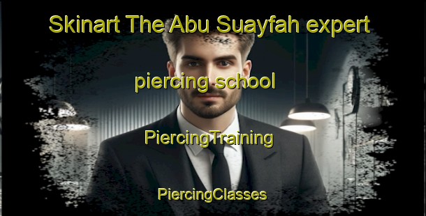 Skinart The Abu Suayfah expert piercing school | #PiercingTraining #PiercingClasses #SkinartTraining-Egypt