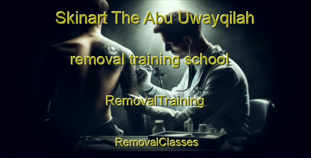Skinart The Abu Uwayqilah removal training school | RemovalTraining | RemovalClasses | SkinartTraining-Egypt