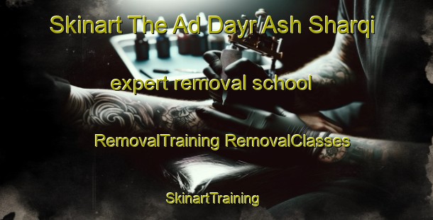 Skinart The Ad Dayr Ash Sharqi expert removal school | #RemovalTraining #RemovalClasses #SkinartTraining-Egypt