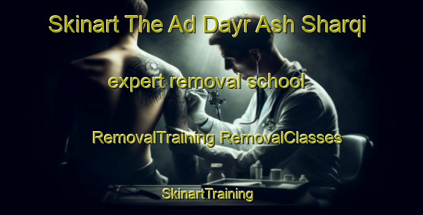 Skinart The Ad Dayr Ash Sharqi expert removal school | #RemovalTraining #RemovalClasses #SkinartTraining-Egypt