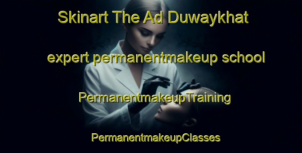 Skinart The Ad Duwaykhat expert permanentmakeup school | PermanentmakeupTraining | PermanentmakeupClasses | SkinartTraining-Egypt