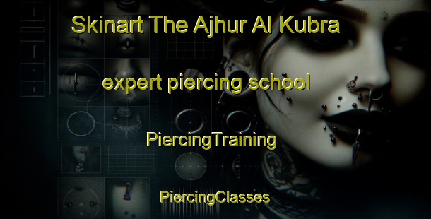 Skinart The Ajhur Al Kubra expert piercing school | #PiercingTraining #PiercingClasses #SkinartTraining-Egypt