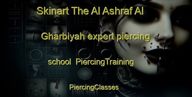 Skinart The Al Ashraf Al Gharbiyah expert piercing school | PiercingTraining | PiercingClasses | SkinartTraining-Egypt