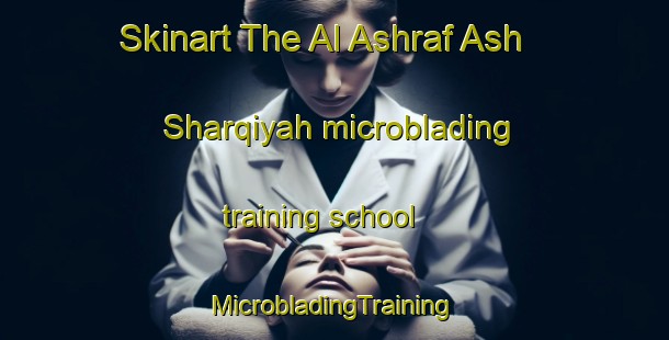 Skinart The Al Ashraf Ash Sharqiyah microblading training school | #MicrobladingTraining #MicrobladingClasses #SkinartTraining-Egypt