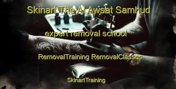 Skinart The Al Awsat Samhud expert removal school | #RemovalTraining #RemovalClasses #SkinartTraining-Egypt