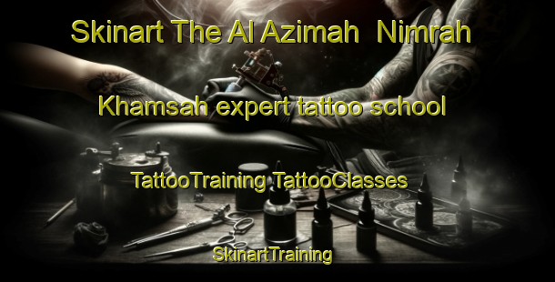 Skinart The Al Azimah  Nimrah Khamsah expert tattoo school | #TattooTraining #TattooClasses #SkinartTraining-Egypt