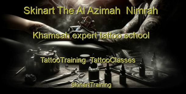 Skinart The Al Azimah  Nimrah Khamsah expert tattoo school | TattooTraining | TattooClasses | SkinartTraining-Egypt