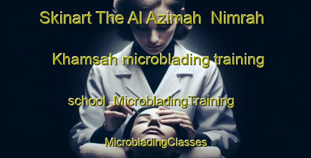 Skinart The Al Azimah  Nimrah Khamsah microblading training school | #MicrobladingTraining #MicrobladingClasses #SkinartTraining-Egypt