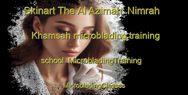 Skinart The Al Azimah  Nimrah Khamsah microblading training school | #MicrobladingTraining #MicrobladingClasses #SkinartTraining-Egypt