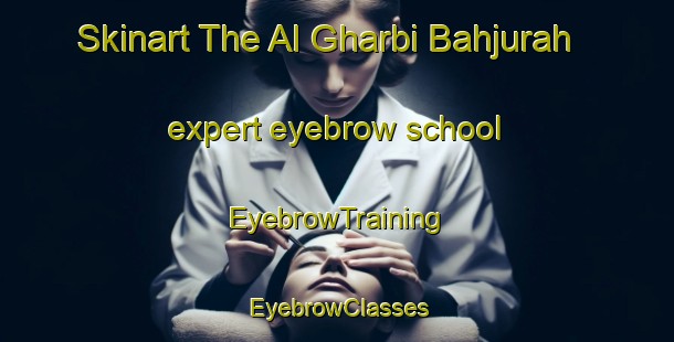 Skinart The Al Gharbi Bahjurah expert eyebrow school | EyebrowTraining | EyebrowClasses | SkinartTraining-Egypt