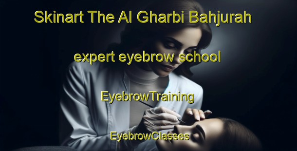 Skinart The Al Gharbi Bahjurah expert eyebrow school | EyebrowTraining | EyebrowClasses | SkinartTraining-Egypt