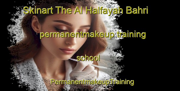 Skinart The Al Halfayah Bahri permanentmakeup training school | PermanentmakeupTraining | PermanentmakeupClasses | SkinartTraining-Egypt