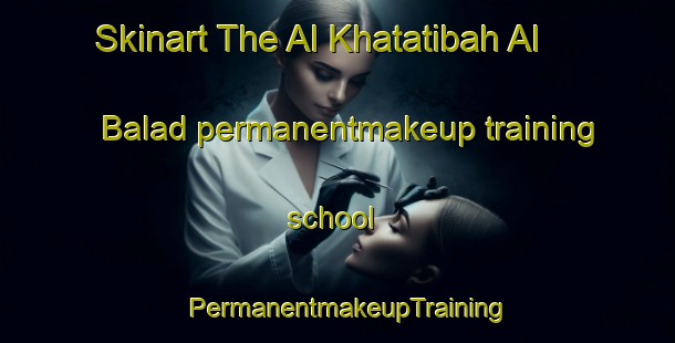 Skinart The Al Khatatibah Al Balad permanentmakeup training school | PermanentmakeupTraining | PermanentmakeupClasses | SkinartTraining-Egypt
