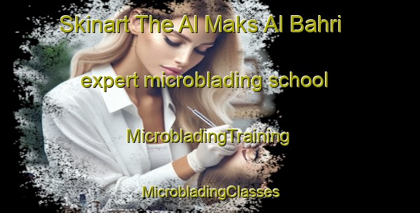 Skinart The Al Maks Al Bahri expert microblading school | #MicrobladingTraining #MicrobladingClasses #SkinartTraining-Egypt