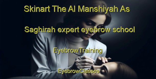 Skinart The Al Manshiyah As Saghirah expert eyebrow school | EyebrowTraining | EyebrowClasses | SkinartTraining-Egypt
