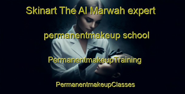 Skinart The Al Marwah expert permanentmakeup school | PermanentmakeupTraining | PermanentmakeupClasses | SkinartTraining-Egypt