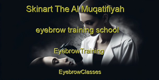 Skinart The Al Muqatifiyah eyebrow training school | EyebrowTraining | EyebrowClasses | SkinartTraining-Egypt