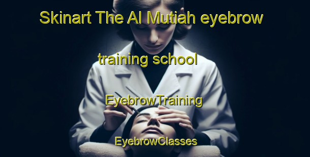 Skinart The Al Mutiah eyebrow training school | EyebrowTraining | EyebrowClasses | SkinartTraining-Egypt