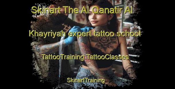 Skinart The Al Qanatir Al Khayriyah expert tattoo school | #TattooTraining #TattooClasses #SkinartTraining-Egypt