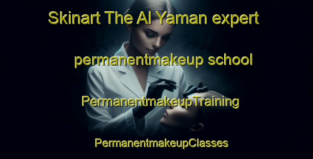 Skinart The Al Yaman expert permanentmakeup school | PermanentmakeupTraining | PermanentmakeupClasses | SkinartTraining-Egypt