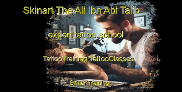 Skinart The Ali Ibn Abi Talib expert tattoo school | #TattooTraining #TattooClasses #SkinartTraining-Egypt