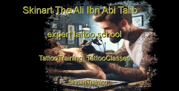 Skinart The Ali Ibn Abi Talib expert tattoo school | TattooTraining | TattooClasses | SkinartTraining-Egypt