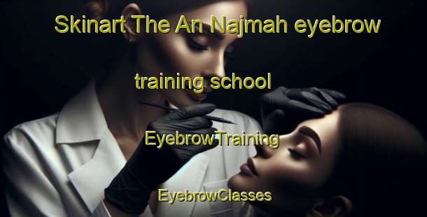 Skinart The An Najmah eyebrow training school | EyebrowTraining | EyebrowClasses | SkinartTraining-Egypt