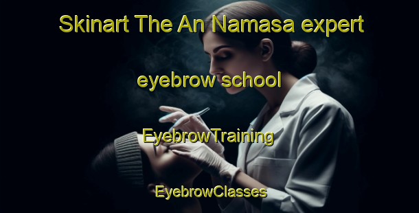 Skinart The An Namasa expert eyebrow school | EyebrowTraining | EyebrowClasses | SkinartTraining-Egypt