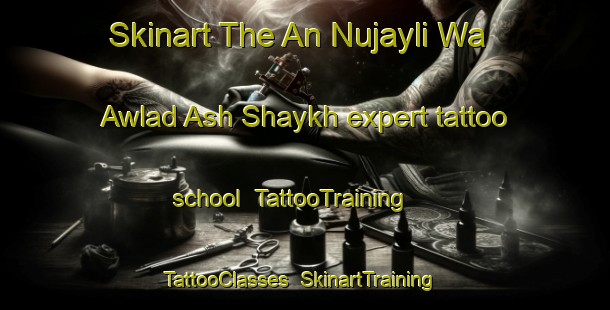 Skinart The An Nujayli Wa Awlad Ash Shaykh expert tattoo school | TattooTraining | TattooClasses | SkinartTraining-Egypt
