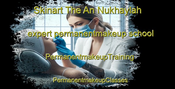 Skinart The An Nukhaylah expert permanentmakeup school | PermanentmakeupTraining | PermanentmakeupClasses | SkinartTraining-Egypt