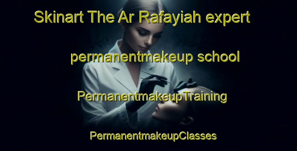 Skinart The Ar Rafayiah expert permanentmakeup school | PermanentmakeupTraining | PermanentmakeupClasses | SkinartTraining-Egypt