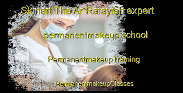 Skinart The Ar Rafayiah expert permanentmakeup school | PermanentmakeupTraining | PermanentmakeupClasses | SkinartTraining-Egypt