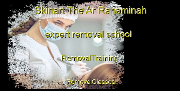 Skinart The Ar Rahaminah expert removal school | RemovalTraining | RemovalClasses | SkinartTraining-Egypt