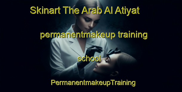 Skinart The Arab Al Atiyat permanentmakeup training school | PermanentmakeupTraining | PermanentmakeupClasses | SkinartTraining-Egypt